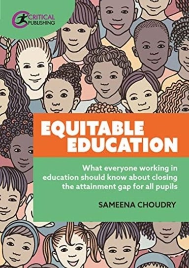 Equitable Education: What everyone working in education should know about closing the attainment gap Sameena Choudry