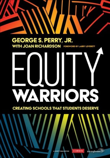 Equity Warriors. Creating Schools That Students Deserve George S. Perry, Joan Richardson