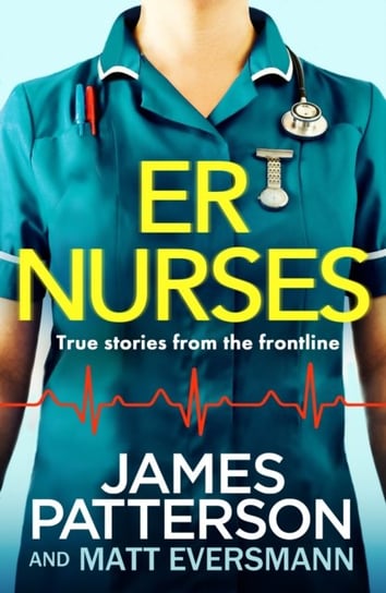 ER Nurses. True stories from the frontline Patterson James