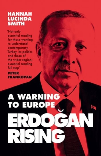 Erdogan Rising. A Warning to Europe Smith Hannah Lucinda