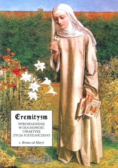 Eremityzm. Wprowadzenie w duchowość i praktykę życia pustelniczego Bruna od Maryi
