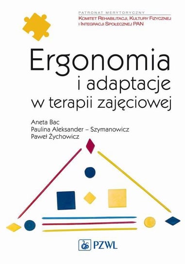 Ergonomia i adaptacje w terapii zajęciowej Bac Aneta, Aleksander-Szymanowicz Paulina, Żychowicz Paweł