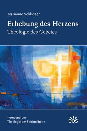 Erhebung des Herzens - Theologie des Gebetes Eos Verlag Druck U., Eos Verlag Erzabtei Ottilien