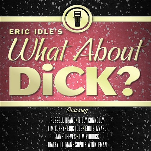 Eric Idle's What About Dick? Eric Idle