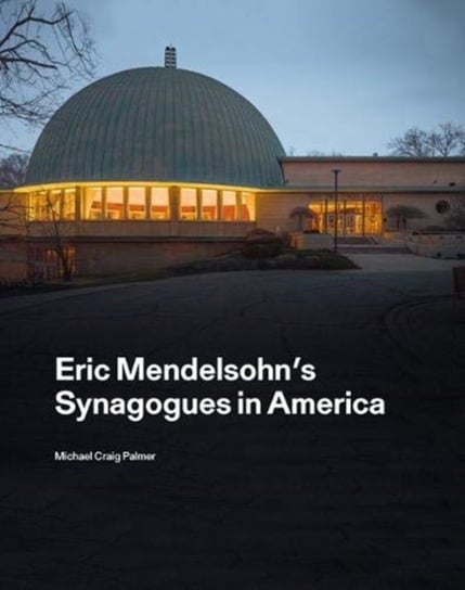 Eric Mendelsohns Synagogues in America Michael Craig Palmer