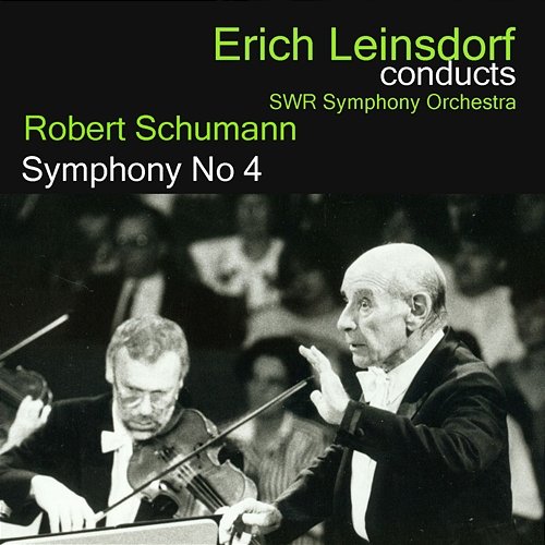 Erich Leinsdorf Conducts Schumann: Symphony No. 4 Erich Leinsdorf & SWR Symphony Orchestra