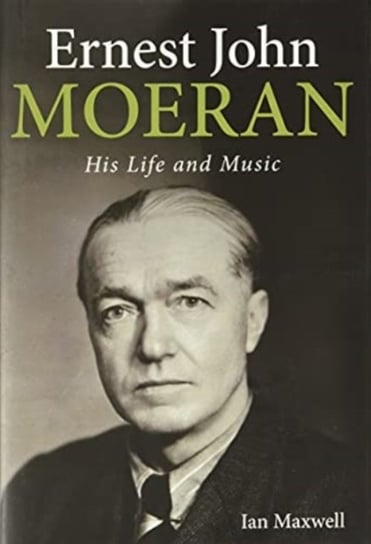 Ernest John Moeran: His Life and Music Ian Maxwell