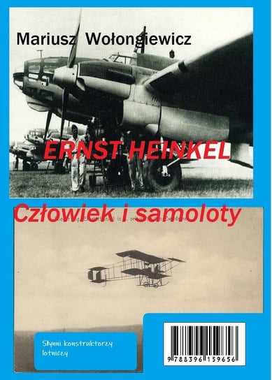 Ernst Heinkel. Człowiek i samoloty Wołongiewicz Mariusz