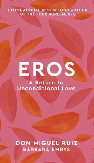 Eros: A Return to Unconditional Love Ruiz Don Miguel