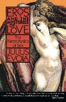 Eros and the Mysteries of Love: The Metaphysics of Sex Evola Julius