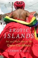 Erotic Islands: Art and Activism in the Queer Caribbean Gill Lyndon K.
