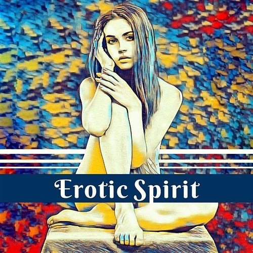Erotic Spirit: Sensual Music, Passion Lounge, Body Stimulation, Awakening of Senses, Sexual Fantasies, Touch of Passion Erotic Massage Music Ensemble