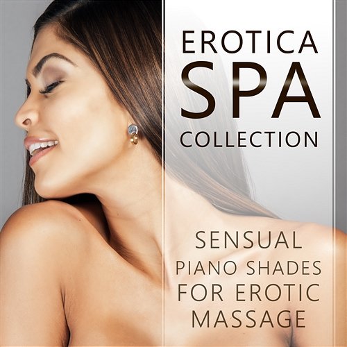 Erotica Spa Collection: Sensual Piano Shades for Erotic Massage, Background Music for Intimacy & Making Love, Tantric Sex Songs, Luxury Hotel Spa Sexual Music Collection