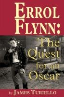 Errol Flynn: The Quest for an Oscar Turiello James