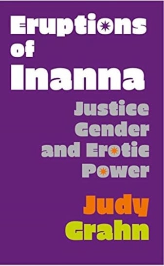 Eruptions of Inanna: Justice, Gender, and Erotic Power Judy Grahn