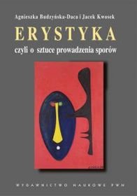 Erystyka, czyli o sztuce prowadzenia sporów Budzyńska-Daca Agnieszka, Kwosek Jacek