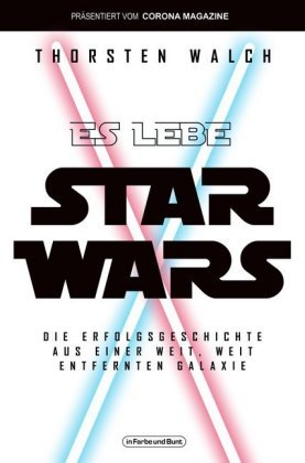 Es lebe Star Wars - Die Erfolgsgeschichte aus einer weit, weit entfernten Galaxis Der Verlag in Farbe und Bunt