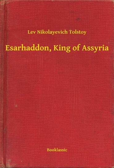 Esarhaddon, King of Assyria Tolstoy Leo Nikolayevich