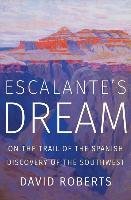 Escalante's Dream: On the Trail of the Spanish Discovery of the Southwest Roberts David