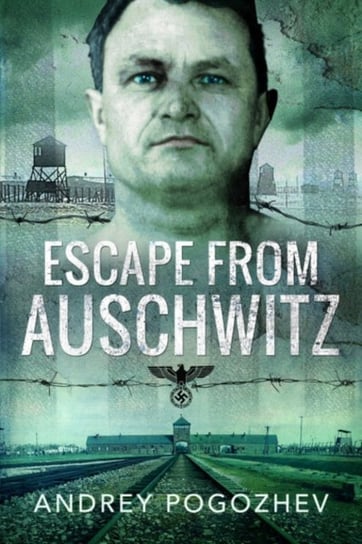 Escape From Auschwitz Andrey Pogozhev