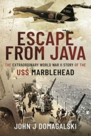 Escape from Java: The Extraordinary World War II Story of the USS Marblehead John J. Domagalski