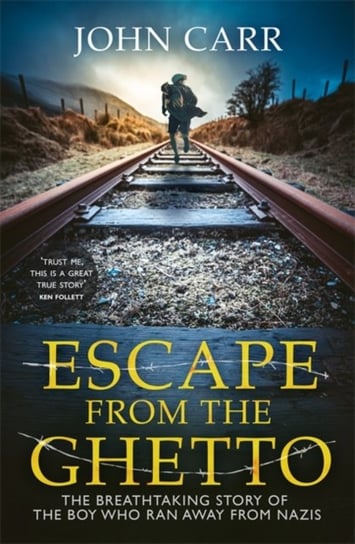 Escape From the Ghetto. The Breathtaking Story of the Jewish Boy Who Ran Away from the Nazis Carr John