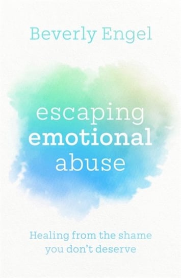 Escaping Emotional Abuse. Healing from the shame you dont deserve Engel Beverly