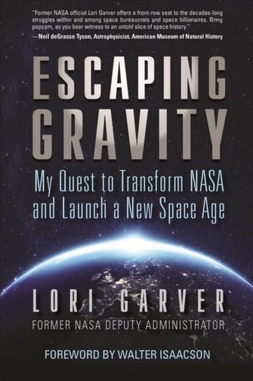 Escaping Gravity: My Quest to Transform NASA and Launch a New Space Age Lori Garver