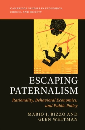 Escaping Paternalism: Rationality, Behavioral Economics, and Public Policy Opracowanie zbiorowe