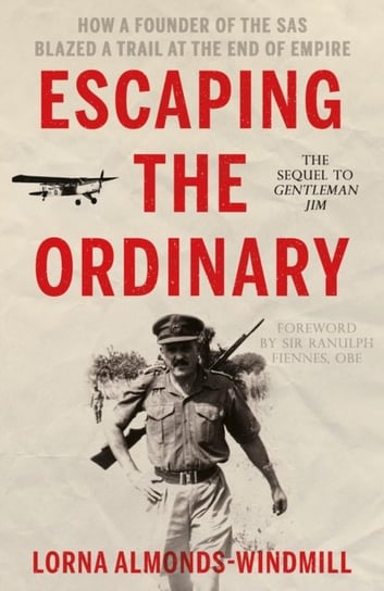 Escaping the Ordinary: How a Founder of the SAS Blazed a Trail at the End of Empire Lorna Almonds-Windmill