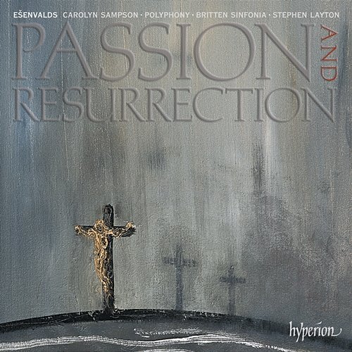 Ešenvalds: Passion and Resurrection & Other Choral Works Polyphony, Stephen Layton