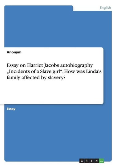 Essay on Harriet Jacobs autobiography „Incidents of a Slave girl". How was Linda's family affected by slavery? Anonym