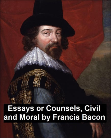 Essays and Counsels, Civil and Moral Bacon Sir Francis