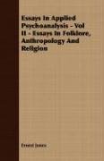 Essays In Applied Psychoanalysis - Vol II - Essays In Folklore, Anthropology And Religion Jones Ernest