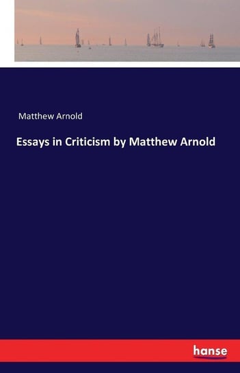 Essays in Criticism by Matthew Arnold Arnold Matthew