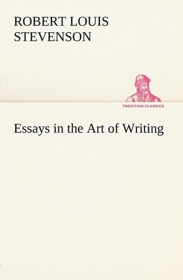 Essays in the Art of Writing Stevenson Robert Louis