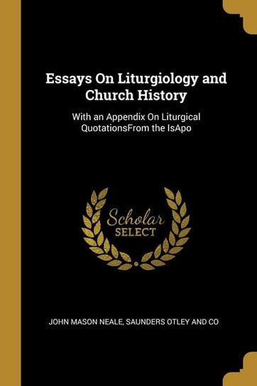 Essays On Liturgiology and Church History Neale John Mason