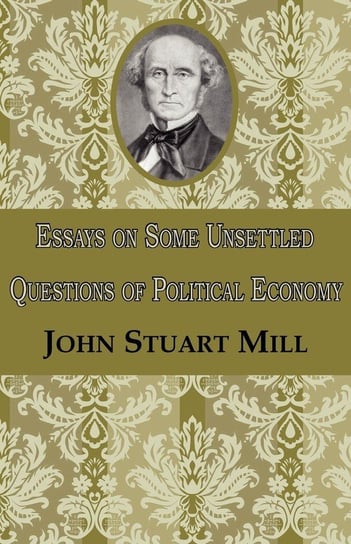 Essays on Some Unsettled Questions of Political Economy Mill John Stuart