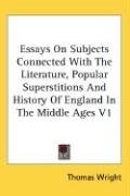 Essays On Subjects Connected With The Literature, Popular Superstitions And History Of England In The Middle Ages V1 Wright Thomas