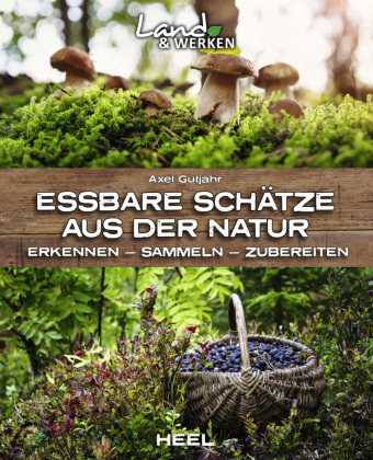 Essbare Schätze aus der Natur: Erkennen - Sammeln - Zubereiten Heel Verlag