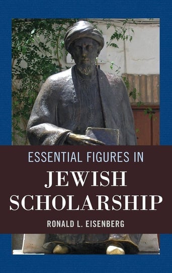 Essential Figures in Jewish Scholarship Eisenberg Ronald L.