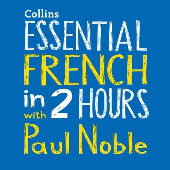 Essential French in 2 hours with Paul Noble: Your key to language success with the bestselling language coach Noble Paul