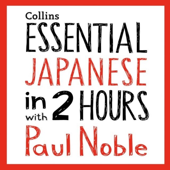 Essential Japanese in 2 hours with Paul Noble: Japanese Made Easy with Your 1 million-best-selling Personal Language Coach - audiobook Noble Paul