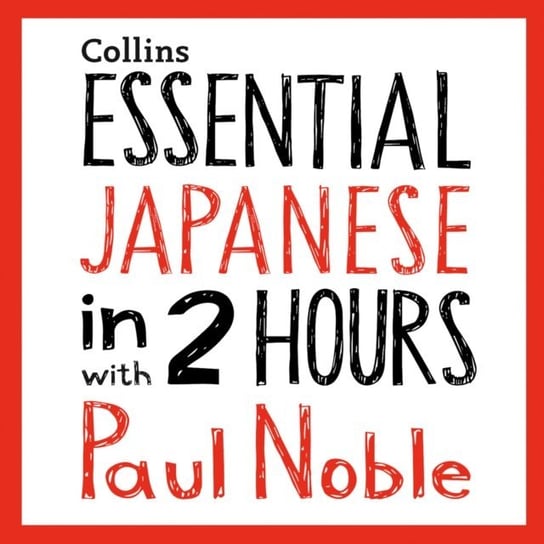 Essential Japanese in 2 hours with Paul Noble: Japanese Made Easy with Your 1 million-best-selling Personal Language Coach Noble Paul