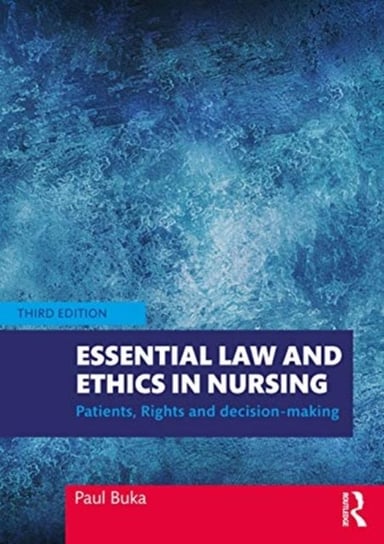 Essential Law and Ethics in Nursing. Patients, Rights and Decision-Making Paul Buka