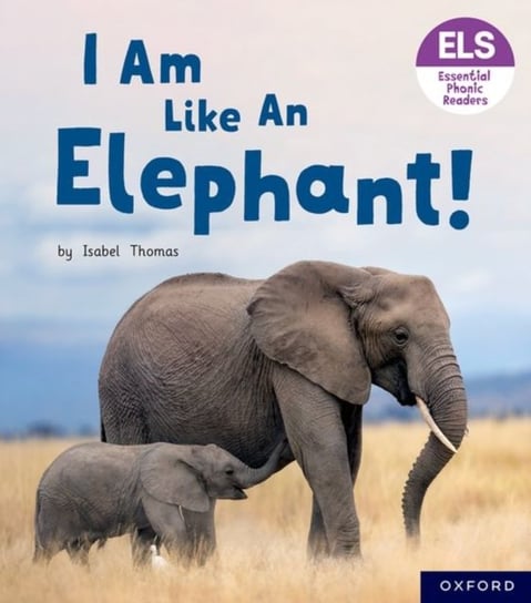 Essential Letters and Sounds: Essential Phonic Readers: Oxford Reading Level 5: I Am Like an Elephant! Isabel Thomas