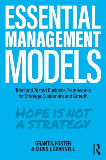 Essential Management Models: Tried and Tested Business Frameworks for Strategy, Customers and Growth Grant S. Foster