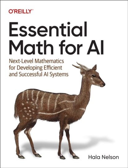 Essential Math for AI: Next-Level Mathematics for Efficient and Successful AI Systems Hala Nelson