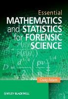 Essential Mathematics and Statistics for Forensic Science Craig Adam