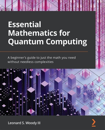 Essential Mathematics for Quantum Computing Leonard S. Woody III
